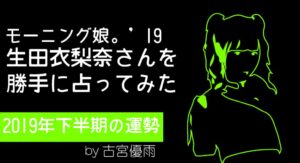 モーニング娘。’19の09期メンバー「生田衣梨奈」さんを占ってみた-2019年下半期編